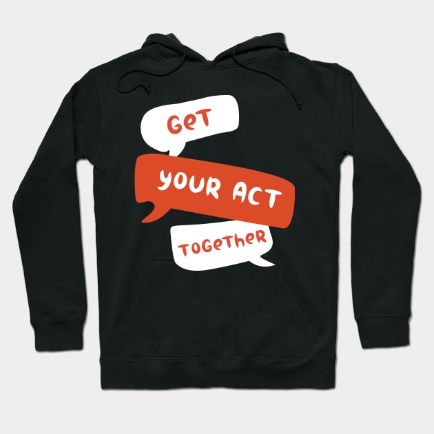 get your act together Hoodie by ezzobair